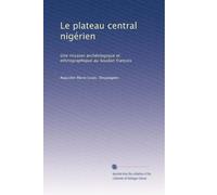 Le plateau central nigérien: Une mission archéologique et ethnographique au Soudan français