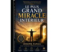 LE PLUS GRAND MIRACLE INTÉRIEUR: Réveiller la lumière cachée en soi, reconstruire son esprit et renaître intérieurement malgré les blessures de la vie