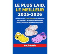 LE PLUS LAID, LE MEILLEUR 2025-2026: Le Chaussures Crocs Histoire de construire une marque d'un milliard de dollars en brisant toutes les règles du « bon » goût