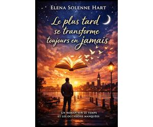 Le plus tard se transforme toujours en jamais: Un roman bouleversant sur le temps, les occasions manquées et le courage de vivre l’instant présent