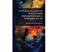 Le Poème De L'extase Pour Grand Orchestre [par] A. ScriÃ bine. Op. 54