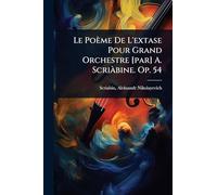 Le Poème De L'extase Pour Grand Orchestre [par] A. ScriÃ bine. Op. 54