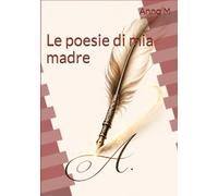 Le poesie di mia madre: Un viaggio tra amore e anima
