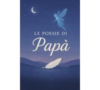 Le poesie di mio padre: Versi per non dimenticare