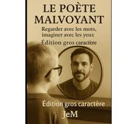 Le Poète Malvoyant - Édition Gros Caractère: Regarder avec les mots, imaginer avec les yeux