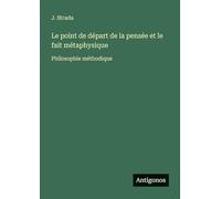 Le point de départ de la pensée et le fait métaphysique: Philosophie méthodique