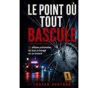 LE POINT OÙ TOUT BASCULE: 50 affaires criminelles où tout a changé en un instant (L’Archive du crime)