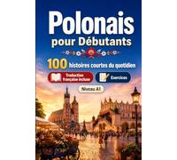 Le polonais pour Débutants A1 : 100 histoires courtes du quotidien: Améliorez votre compréhension et expression écrite grâce à des situations bilingues simples de la vie quotidienne