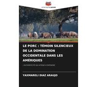 LE PORC : TÉMOIN SILENCIEUX DE LA DOMINATION OCCIDENTALE DANS LES AMÉRIQUES: L'AUTHENTICITÉ QUI ATTEND À ENTENDRE