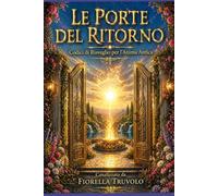 LE PORTE DEL RITORNO - Codici di Risveglio per L'Anima Antica