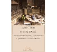 Le porte di Gaza. Una storia di tradimento, sopravvivenza e speranza ai confini di Israele (Iride)