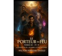 Le Porteur du Feu - Tomes III, IV et V: La Fin du Cycle - L’Ultime Lumière de l’Humanité