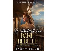 Le Portrait D'Une Dame Rebelle: Romance Historique De Régence (Les Filles du Duc)