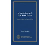 Le positivisme et le progrès de l'esprit: études critiques sur Auguste Comte