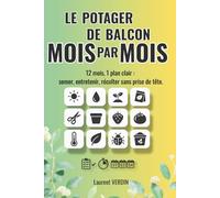 Le potager de balcon mois par mois: 12 mois, 1 plan clair : semer, entretenir, récolter sans prise de tête | De débutant devenez expert | Guide ... urbain toute l'année (Jardinage sur balcon)