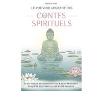 Le pouvoir apaisant des contes spirituels: 31 histoires bouddhistes pour les personnes en quête de spiritualité et de sagesse