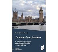 Le pouvoir au féminin: Les femmes politiques en Grande-Bretagne, XXe-XXIe siècles