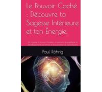 Le Pouvoir Caché : Découvre ta Sagesse Intérieure et ton Énergie.: Un voyage à travers l'intuition, la guérison énergétique, le développement personnel et la puissance du subconscient