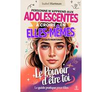 LE POUVOIR D’ÊTRE TOI - Personne n’Apprend aux Adolescentes à Croire en Elles-Mêmes, Jusqu’à Maintenant!: Guide Pratique sur la Confiance, l’Amitié, les Émotions et l’Estime de Soi pour Jeunes Filles