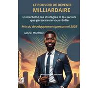 LE POUVOIR DE DEVENIR MILLIARDAIRE: La mentalité, les stratégies et les secrets que personne ne vous révèle