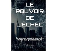 LE POUVOIR DE L’ÉCHEC: Ce que nous pouvons apprendre de nos plus grandes erreurs