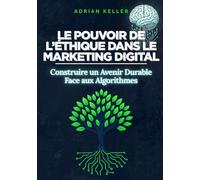 LE POUVOIR DE L’ÉTHIQUE DANS LE MARKETING DIGITAL - Construire un Avenir Durable Face aux Algorithmes: Le guide pratique du marketing responsable : ... marque durable en ligne, stratégies durables