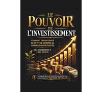 Le Pouvoir De L’investissement: Comment Transformer De Petites Sommes En Grandes Opportunités,Chaque Dollar Investi Aujourd’hui Construit La Richesse De Demain,De L’adolescence À l’âge Adulte.