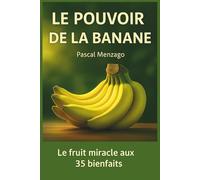Le Pouvoir de la Banane: Le fruit miracle aux 35 bienfaits pour la santé et le bien-être (Collection Santé & Bien-Être)
