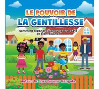 Le Pouvoir de la Gentillesse: Comment Répandre L' Amour par Un Acte de Bienveillance