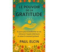 Le Pouvoir de la Gratitude: 21 jours pour transformer ta vie, retrouver la paix intérieure et aimer le moment présent (Bien être et développement personnel)