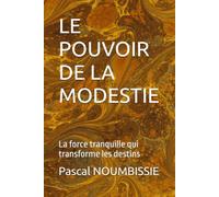 LE POUVOIR DE LA MODESTIE: La force tranquille qui transforme les destins