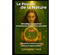 Le Pouvoir de la Nature: Réveillez vos racines et transformez durablement votre santé