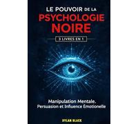 Le Pouvoir de la Psychologie Noire - 3 Livres en 1: Manipulation Mentale, Persuasion et Influence Émotionnelle
