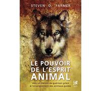 Le pouvoir de l'esprit animal: Manuel pratique pour connaître et comprendre vos animaux de pouvoir et les resorces des animaux aidants