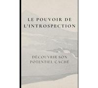 Le Pouvoir de l'Introspection : Découvrir son Potentiel Caché (DÉVELOPPEMENT PERSONNEL)