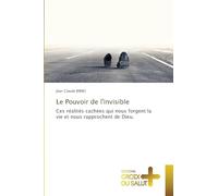 Le Pouvoir de l'invisible: Ces réalités cachées qui nous forgent la vie et nous rapprochent de Dieu.