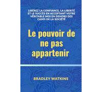Le pouvoir de ne pas appartenir: Libérez la confiance, la liberté et le succès en acceptant votre véritable moi en dehors des cases de la société