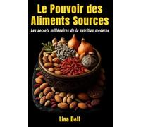 Le Pouvoir des Aliments Sources: Les secrets millénaires de la nutrition moderne