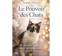 Le Pouvoir des chats: Ce que notre compagnon à quatre pattes nous apprend sur le bonheur.