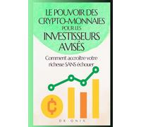 LE POUVOIR DES CRYPTO-MONNAIES POUR LES INVESTISSEURS AVISÉS: Comment accroître votre richesse SANS échouer (livre cryptomonnaie, bitcoin, trading)
