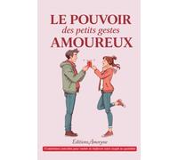 Le pouvoir des petits gestes amoureux: 15 attentions concrètes pour raviver et renforcer votre couple au quotidien