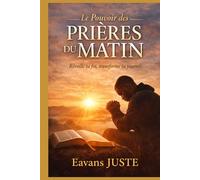 Le Pouvoir des Prières du Matin: Renouveler sa vie chaque jour dans la présence de Dieu