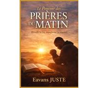 Le Pouvoir des Prières du Matin: Renouveler sa vie chaque jour dans la présence de Dieu