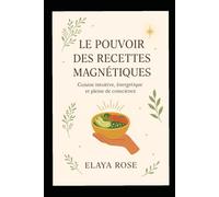 Le Pouvoir des Recettes Mag,netiques: Cuisine intuitive, énergétique et plain conscience