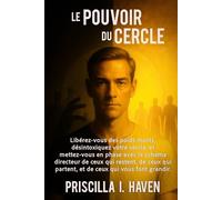 LE POUVOIR DU CERCLE: Libérez-vous des poids morts, désintoxiquez votre cercle, et mettez-vous en phase avec le schéma directeur de ceux qui restent, ... partent, et de ceux qui vous font grandir.