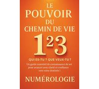 Le Pouvoir Du Chemin De Vie: Un guide essentiel de connaissance de soi pour avancer avec clarté et confiance vers votre destinée