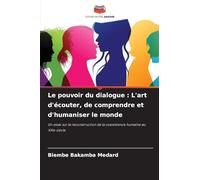 Le pouvoir du dialogue: L'art d'écouter, de comprendre et d'humaniser le monde