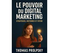 LE POUVOIR DU DIGITAL MARKETING: Stratégies, Histoires et Futur