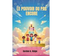 Le pouvoir du pas encore: Le secret d'un changement durable, d'une pensée positive et de percées personnelles (Curious kids collection)