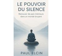 Le Pouvoir du Silence: Retrouver la paix intérieure dans un monde bruyant (Bien être et développement personnel)